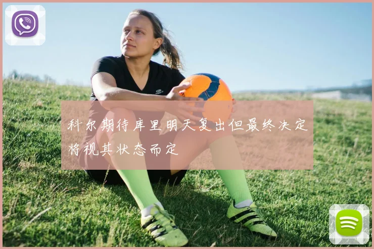 科尔期待库里明天复出但最终决定将视其状态而定